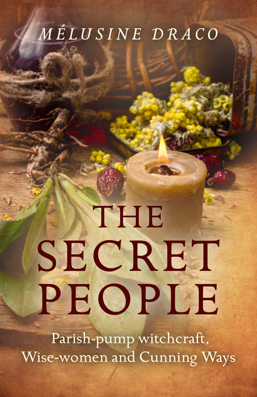 The Secret People (Parish-Pump Witchcraft, Wise-Women and Cunning Ways) by Melusine Draco, 9781785354441