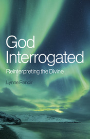 God Interrogated (Reinterpreting the Divine) by Lynne Renoir, 9781803411729
