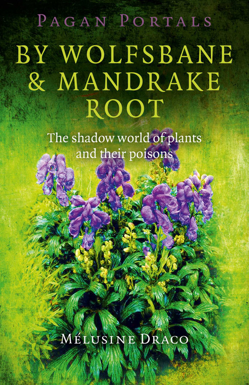 Pagan Portals - By Wolfsbane & Mandrake Root (The Shadow World Of Plants And Their Poisons) by Melusine Draco, 9781780995724