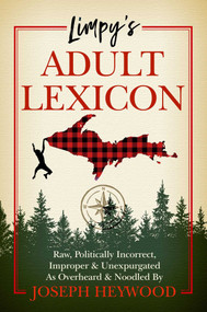 Limpy's Adult Lexicon (Raw, Politically Incorrect, Improper & Unexpurgated As Overheard & Noodled) by Joseph Heywood, 9781493072989