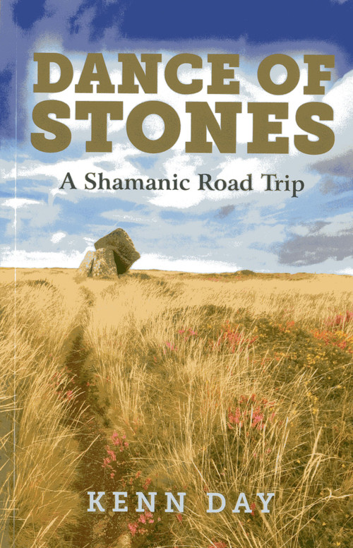 Dance of Stones (A Shamanic Road Trip) by Kenn Day, 9781782793083
