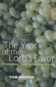 The Year of the Lord's Favor (Proclaiming Grace in the Year of Luke) by Tom Arthur, 9781780997551