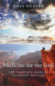 Medicine for the Soul (The Complete Book of Shamanic Healing) by Ross Heaven, 9781780994192