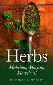 Herbs: Medicinal, Magical, Marvelous! by Deborah Martin, 9781846943720