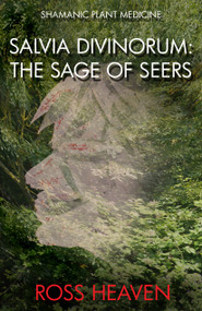 Shamanic Plant Medicine - Salvia Divinorum (The Sage of the Seers) by Ross Heaven, 9781782792529