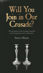 Will You Join in Our Crusade? (The Invitation Of The Gospels Unlocked By The Inspiration Of Les Miserables) by Steve Mann, 9781782793847