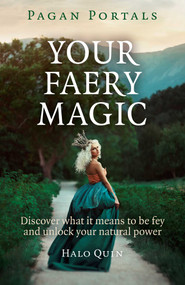 Pagan Portals - Your Faery Magic (Discover What It Means To Be Fey and Unlock Your Natural Power) by Halo Quin, 9781785350764