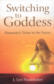 Switching to Goddess (Humanity's Ticket to the Future) by Jeri Lyn Studebaker, 9781846941344