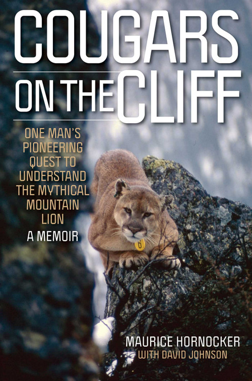 Cougars on the Cliff (One Man's Pioneering Quest to Understand the Mythical Mountain Lion, A Memoir) by Maurice Hornocker, David Johnson, 9781493073290
