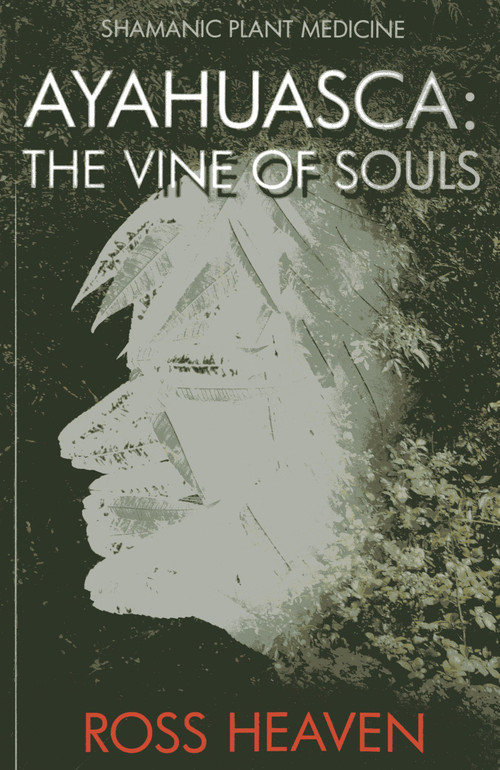 Shamanic Plant Medicine - Ayahuasca (The Vine of Souls) by Ross Heaven, 9781782792499