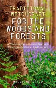 Traditional Witchcraft for the Woods and Forests (A Witch's Guide to the Woodland with Guided Meditations and Pathworking) by Melusine Draco, 9781846948039