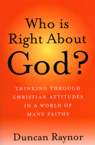 Who Is Right About God? (Thinking Through Christian Attitudes in a World of Many Faiths) by Duncan Raynor, 9781846941030