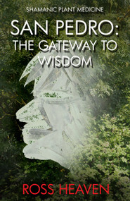 Shamanic Plant Medicine - San Pedro (The Gateway to Wisdom) by Ross Heaven, 9781782792550