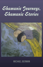 Shamanic Journeys, Shamanic Stories by Michael P. Berman, 9781846944024