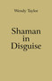 Shaman in Disguise by Wendy Taylor, 9781846944345