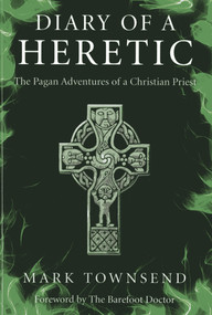 Diary of a Heretic (The Pagan Adventures of a Christian Priest) by Mark Townsend, 9781782792710