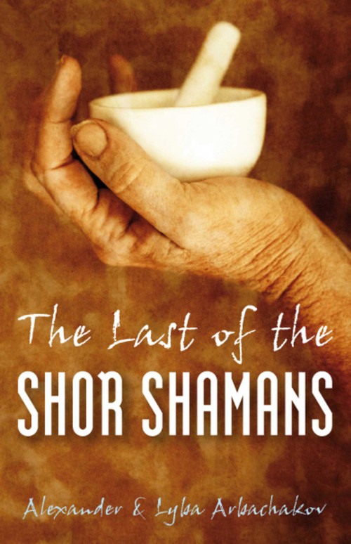 The Last of the Shor Shamans by Alexander Arbachakov, Luba Arbachakov, 9781846941276