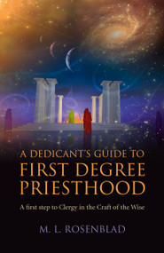 A Dedicant's Guide to First Degree Priesthood (A First Step to Clergy in the Craft of the Wise) by M. L. Rosenblad, 9781782793649