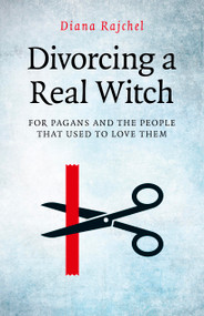 Divorcing a Real Witch (for Pagans and the People that Used to Love Them) by Diana Rajchel, 9781782796312