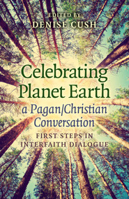 Celebrating Planet Earth, a Pagan/Christian Conversation (First Steps in Interfaith Dialogue) by Denise Cush, 9781782798309