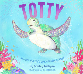 Totty (the sea turtle's spectacular quest!) by Shirley Galligan, Zoë Barnish, 9780856835537