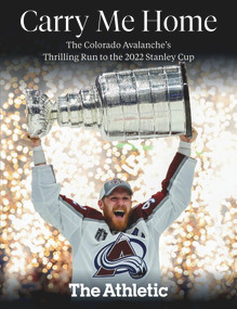 Carry Me Home (The Colorado Avalanche's Thrilling Run to the 2022 Stanley Cup) by The Athletic, 9781637272466