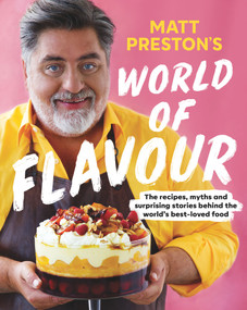 Matt Preston's World of Flavour (The Recipes, Myths and Surprising Stories Behind the World's Best-loved Food) by Matt Preston, 9781761044441