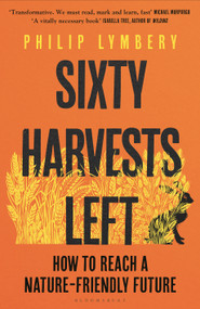 Sixty Harvests Left (How to Reach a Nature-Friendly Future) by Philip Lymbery, 9781526619327