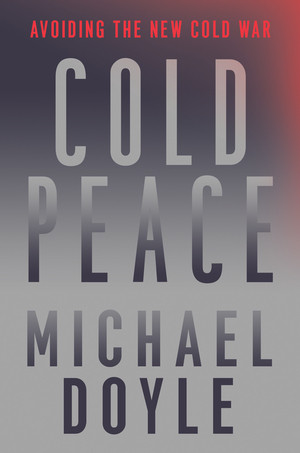 Cold Peace (Avoiding the New Cold War) by Michael W. Doyle, 9781631496066