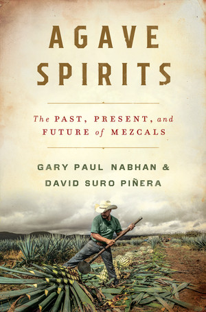Agave Spirits (The Past, Present, and Future of Mezcals) by Gary Paul Nabhan, David Suro Piñera, 9780393867107