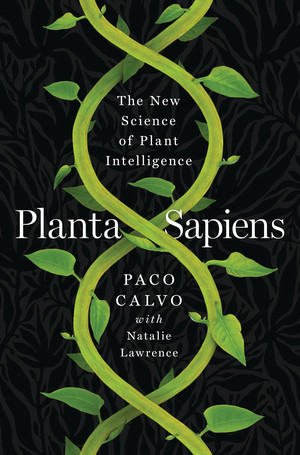 Planta Sapiens (The New Science of Plant Intelligence) by Paco Calvo, Natalie Lawrence, 9780393881080