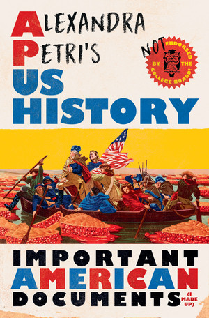 Alexandra Petri's US History (Important American Documents (I Made Up)) by Alexandra Petri, 9781324006435