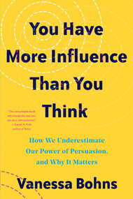 You Have More Influence Than You Think (How We Underestimate Our Powers of Persuasion, and Why It Matters) by Vanessa Bohns, 9781324035954