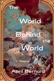 The World Behind the World (Poems) by April Bernard, 9781324036203