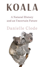 Koala (A Natural History and an Uncertain Future) by Danielle Clode, 9781324036838