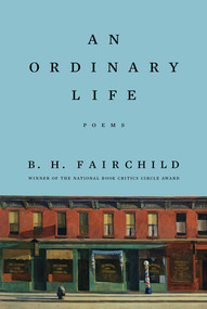 An Ordinary Life (Poems) by B. H. Fairchild, 9781324036852