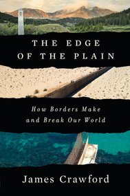 The Edge of the Plain (How Borders Make and Break Our World) by James Crawford, 9781324037040