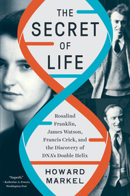 The Secret of Life (Rosalind Franklin, James Watson, Francis Crick, and the Discovery of DNA's Double Helix) - 9781324050391 by Howard Markel, 9781324050391