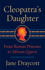 Cleopatra's Daughter (From Roman Prisoner to African Queen) by Jane Draycott, 9781324092599