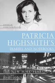 Patricia Highsmith's Diaries and Notebooks (The New York Years, 1941-1950) by Patricia Highsmith, Anna von Planta, Joan Schenkar, 9781324092940