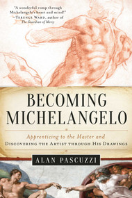 Becoming Michelangelo (Apprenticing to the Master and Discovering the Artist through His Drawings) - 9781956763478 by Alan Pascuzzi, William E. Wallace, 9781956763478