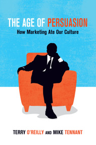 The Age of Persuasion (How Marketing Ate Our Culture) - 9781582437248 by Terry O'Reilly, Mike Tennant, 9781582437248
