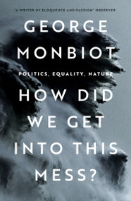 How Did We Get Into This Mess? (Politics, Equality, Nature) - 9781804290439 by George Monbiot, 9781804290439