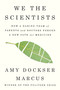We the Scientists (How a Daring Team of Parents and Doctors Forged a New Path for Medicine) by Amy Dockser Marcus, 9780399576133