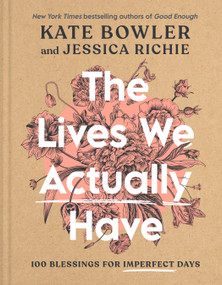 The Lives We Actually Have (100 Blessings for Imperfect Days) by Kate Bowler, Jessica Richie, 9780593193709