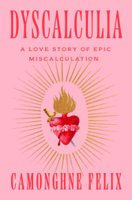 Dyscalculia (A Love Story of Epic Miscalculation) by Camonghne Felix, 9780593242179