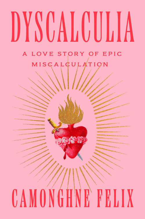 Dyscalculia (A Love Story of Epic Miscalculation) by Camonghne Felix, 9780593242179