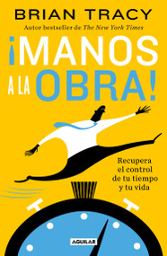 ¡Manos a la obra!: Recupera el control de tu tiempo y tu vida / Get it Done Now (Spanish Edition) by Brian Tracy, 9786073814416