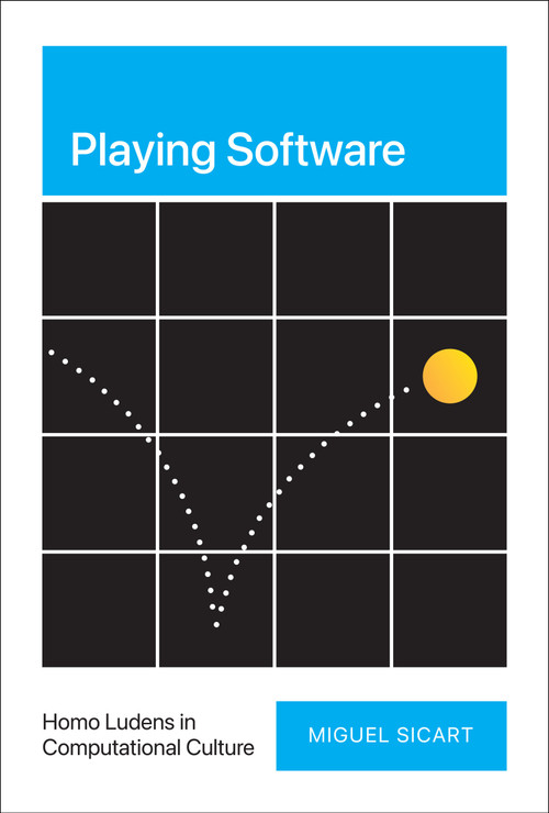 Playing Software (Homo Ludens in Computational Culture) by Miguel Sicart, 9780262047722