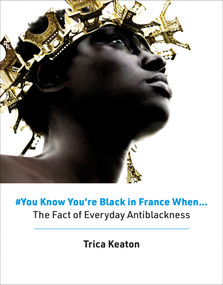 #You Know You're Black in France When (The Fact of Everyday Antiblackness) by Trica Keaton, 9780262047784